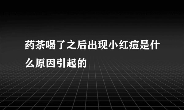 药茶喝了之后出现小红痘是什么原因引起的