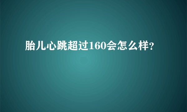 胎儿心跳超过160会怎么样？