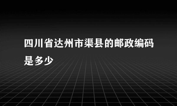 四川省达州市渠县的邮政编码是多少