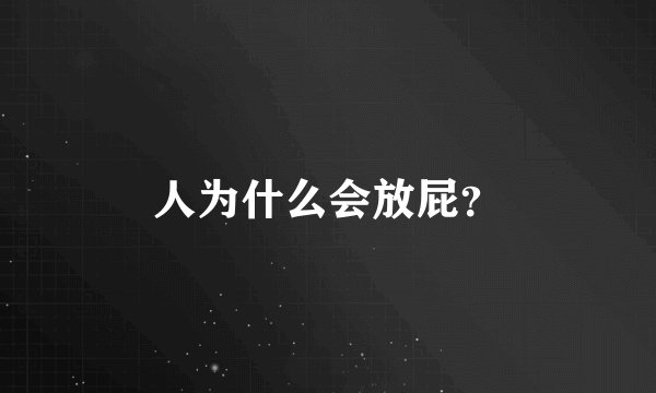 人为什么会放屁？