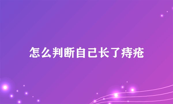 怎么判断自己长了痔疮
