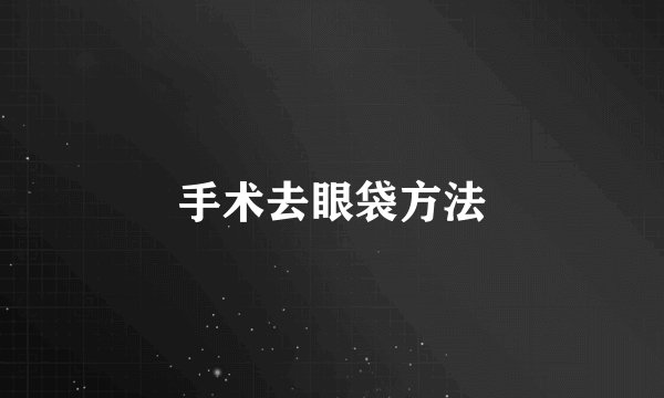 手术去眼袋方法