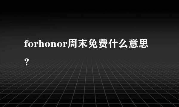 forhonor周末免费什么意思？