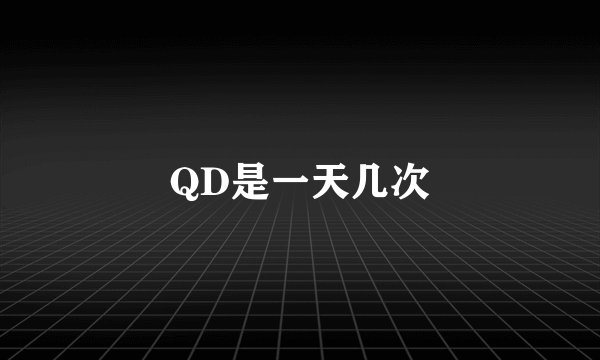 QD是一天几次