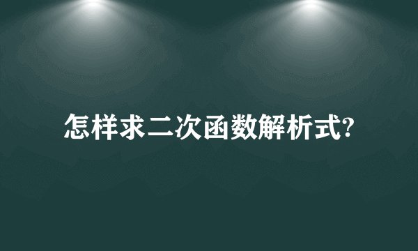 怎样求二次函数解析式?
