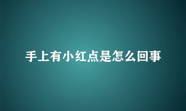 手上有小红点是怎么回事