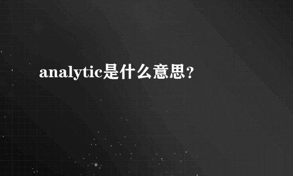 analytic是什么意思？