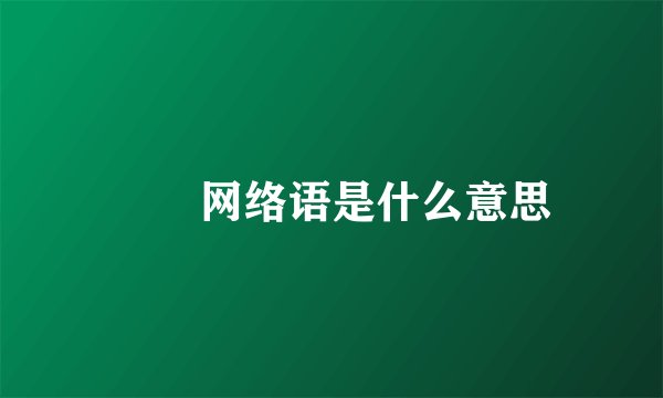 迃幵网络语是什么意思