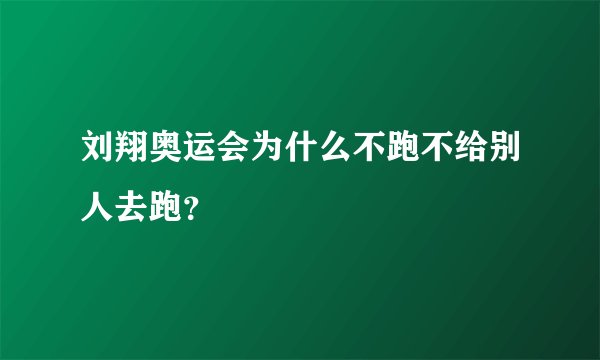 刘翔奥运会为什么不跑不给别人去跑？