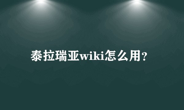 泰拉瑞亚wiki怎么用？