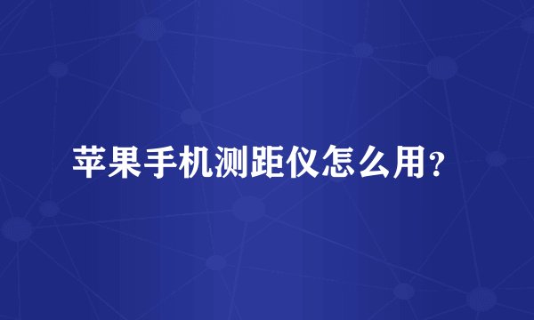 苹果手机测距仪怎么用？