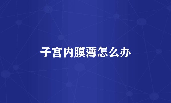 子宫内膜薄怎么办