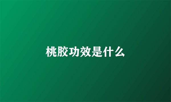 桃胶功效是什么