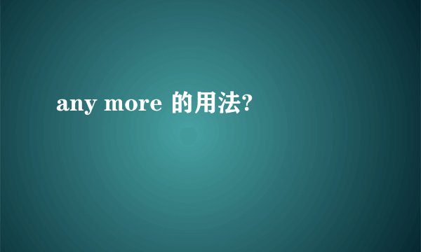 any more 的用法?