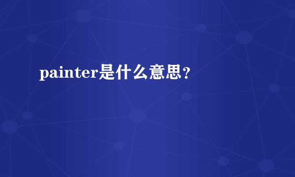 painter是什么意思？