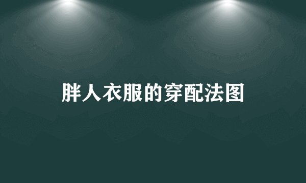 胖人衣服的穿配法图