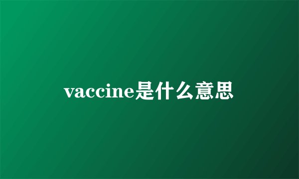 vaccine是什么意思