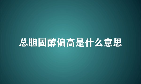 总胆固醇偏高是什么意思