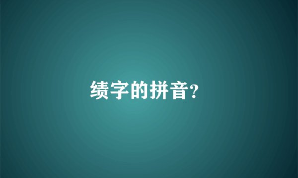 绩字的拼音？