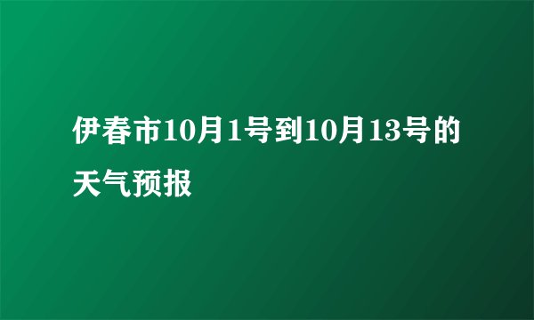 伊春市10月1号到10月13号的天气预报