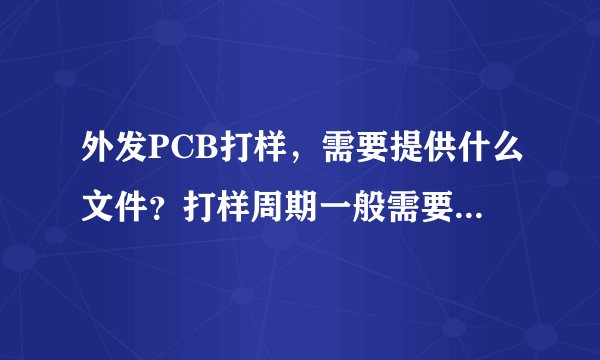 外发PCB打样，需要提供什么文件？打样周期一般需要多久？费用是怎么算的？
