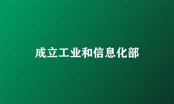 成立工业和信息化部