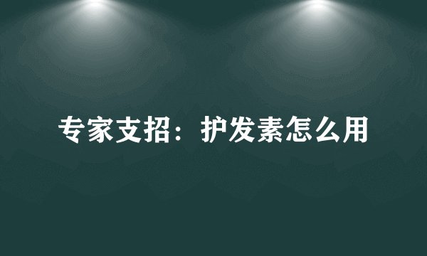 专家支招：护发素怎么用