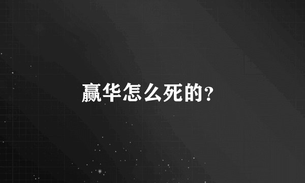 赢华怎么死的？
