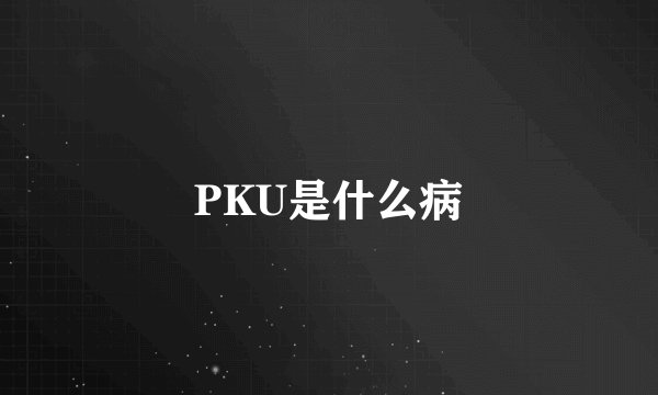 PKU是什么病