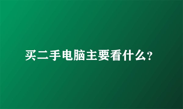 买二手电脑主要看什么？