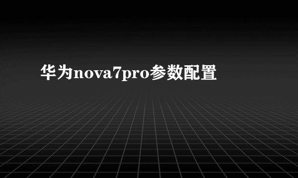 华为nova7pro参数配置
