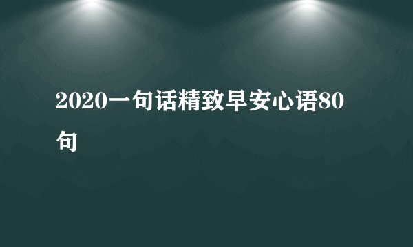 2020一句话精致早安心语80句