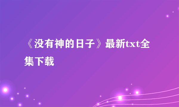 《没有神的日子》最新txt全集下载