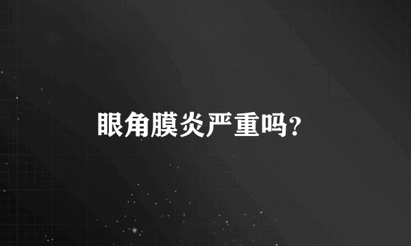 眼角膜炎严重吗？