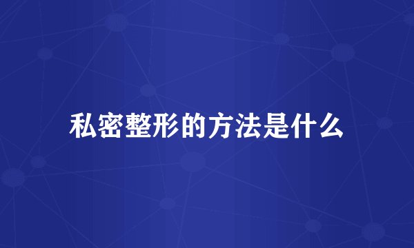私密整形的方法是什么