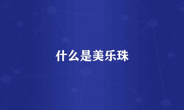 什么是美乐珠