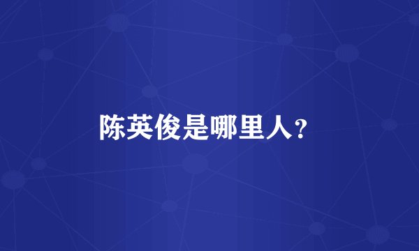 陈英俊是哪里人？