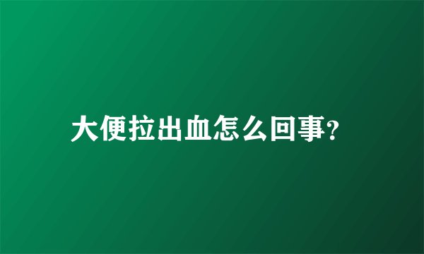 大便拉出血怎么回事？