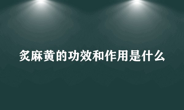 炙麻黄的功效和作用是什么
