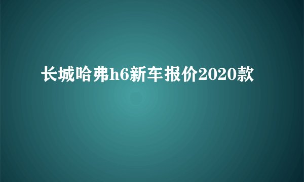 长城哈弗h6新车报价2020款