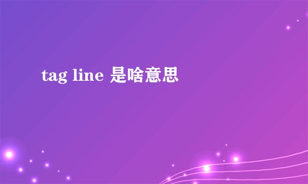 tag line 是啥意思