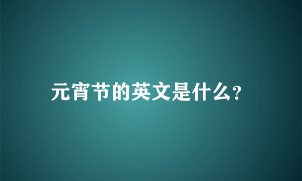 元宵节的英文是什么？
