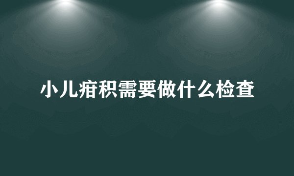 小儿疳积需要做什么检查