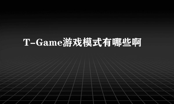 T-Game游戏模式有哪些啊