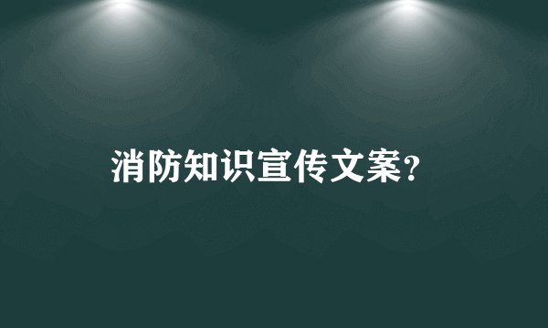 消防知识宣传文案？