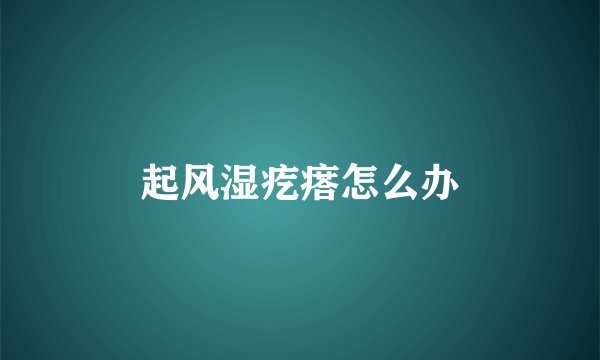 起风湿疙瘩怎么办