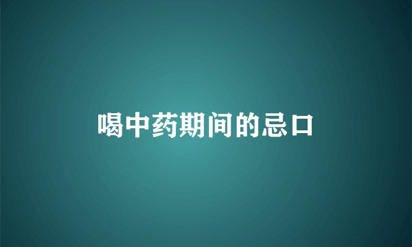 喝中药期间的忌口