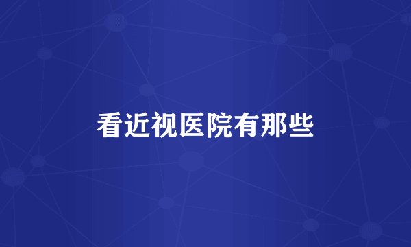 看近视医院有那些
