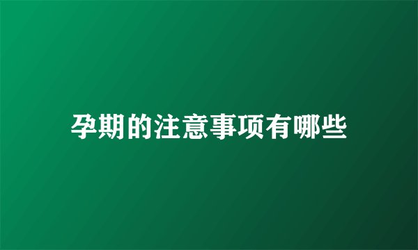 孕期的注意事项有哪些