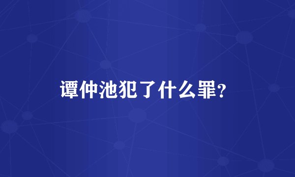 谭仲池犯了什么罪？